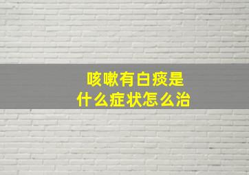 咳嗽有白痰是什么症状怎么治