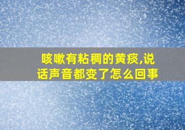 咳嗽有粘稠的黄痰,说话声音都变了怎么回事