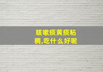 咳嗽痰黄痰粘稠,吃什么好呢