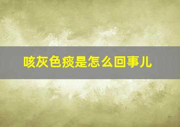 咳灰色痰是怎么回事儿