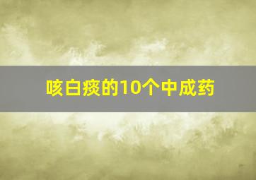 咳白痰的10个中成药