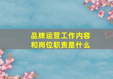 品牌运营工作内容和岗位职责是什么