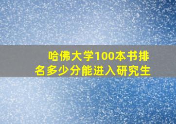 哈佛大学100本书排名多少分能进入研究生