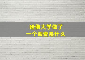 哈佛大学做了一个调查是什么