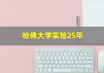 哈佛大学实验25年