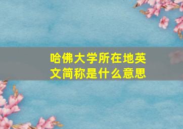 哈佛大学所在地英文简称是什么意思