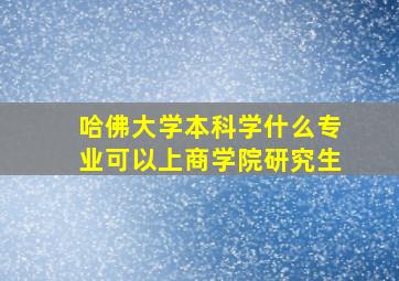 哈佛大学本科学什么专业可以上商学院研究生