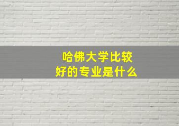 哈佛大学比较好的专业是什么