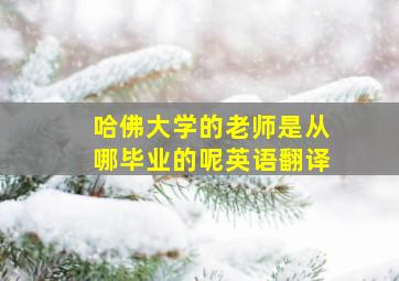 哈佛大学的老师是从哪毕业的呢英语翻译