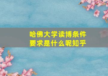 哈佛大学读博条件要求是什么呢知乎