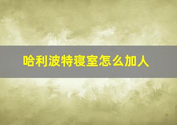 哈利波特寝室怎么加人