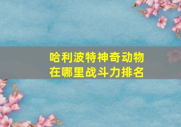 哈利波特神奇动物在哪里战斗力排名