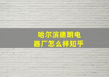 哈尔滨德朗电器厂怎么样知乎