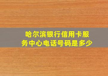 哈尔滨银行信用卡服务中心电话号码是多少