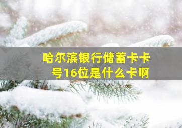 哈尔滨银行储蓄卡卡号16位是什么卡啊