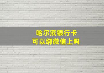 哈尔滨银行卡可以绑微信上吗