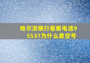 哈尔滨银行客服电话95537为什么是空号