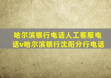 哈尔滨银行电话人工客服电话v哈尔滨银行沈阳分行电话