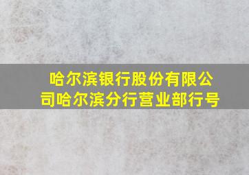 哈尔滨银行股份有限公司哈尔滨分行营业部行号