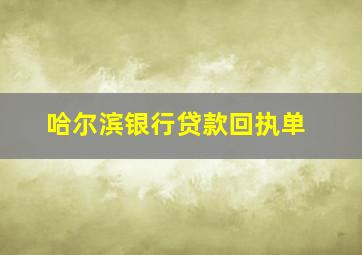 哈尔滨银行贷款回执单