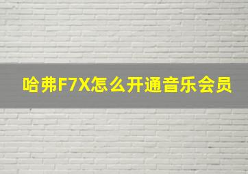 哈弗F7X怎么开通音乐会员