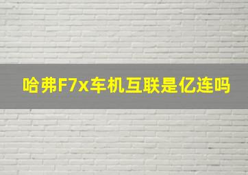 哈弗F7x车机互联是亿连吗