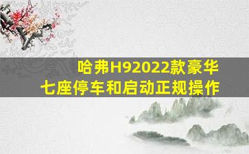 哈弗H92022款豪华七座停车和启动正规操作