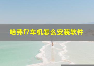 哈弗f7车机怎么安装软件