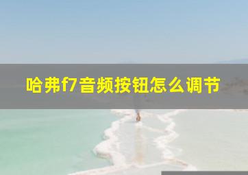 哈弗f7音频按钮怎么调节