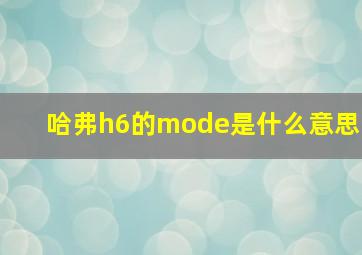 哈弗h6的mode是什么意思