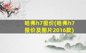 哈弗h7报价(哈弗h7报价及图片2016款)