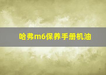 哈弗m6保养手册机油