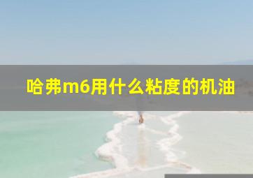 哈弗m6用什么粘度的机油