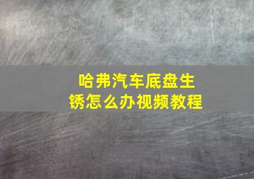 哈弗汽车底盘生锈怎么办视频教程