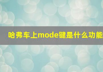 哈弗车上mode键是什么功能