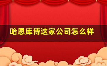 哈恩库博这家公司怎么样