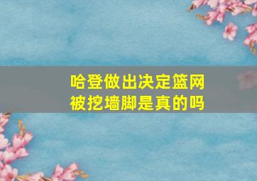 哈登做出决定篮网被挖墙脚是真的吗