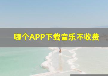 哪个APP下载音乐不收费