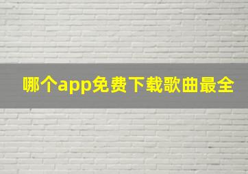 哪个app免费下载歌曲最全