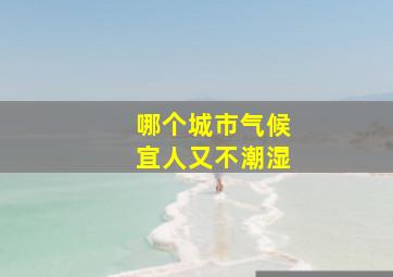 哪个城市气候宜人又不潮湿