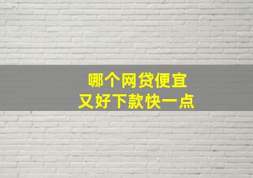 哪个网贷便宜又好下款快一点