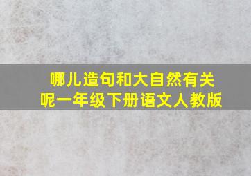 哪儿造句和大自然有关呢一年级下册语文人教版