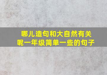 哪儿造句和大自然有关呢一年级简单一些的句子