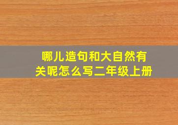 哪儿造句和大自然有关呢怎么写二年级上册