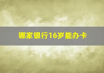 哪家银行16岁能办卡