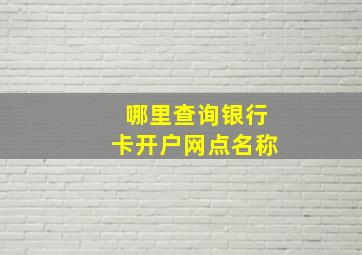 哪里查询银行卡开户网点名称