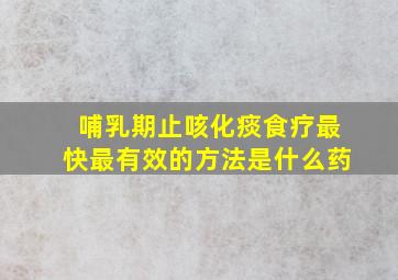 哺乳期止咳化痰食疗最快最有效的方法是什么药