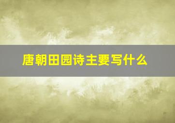 唐朝田园诗主要写什么