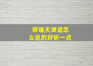 唠嗑天津话怎么说的好听一点