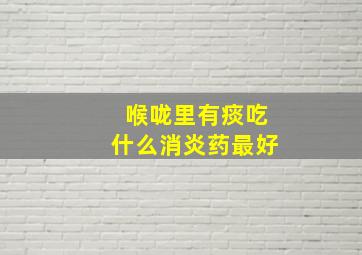 喉咙里有痰吃什么消炎药最好